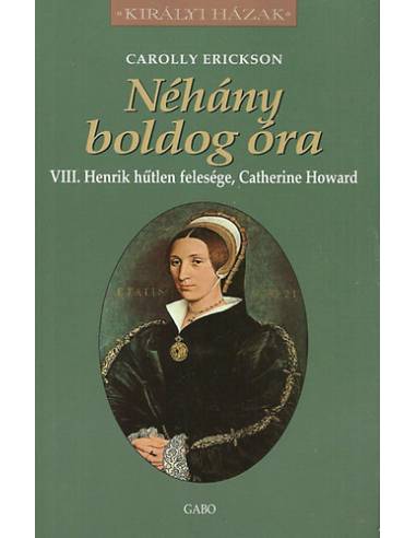 Néhány boldog óra - VIII. Henrik hűtlen felesége, Catherine Howard