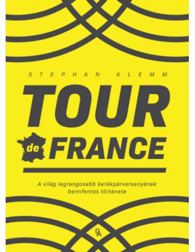 Tour de France - A világ legrangosabb kerékpárversenyének bennfentes története