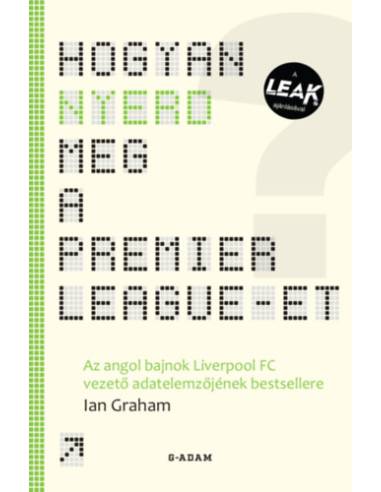 Hogyan nyerd meg a Premier League-et? - Az angol bajnok Liverpool FC vezető adatelemzőjének bestsellere