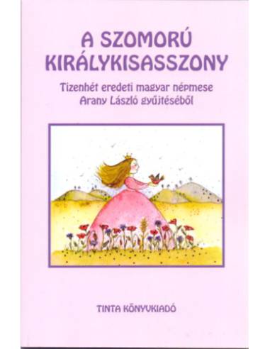 A szomorú királykisasszony - Tizenhét eredeti magyar népmese Arany László gyűjtéséből