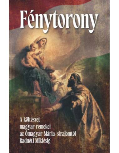 Fénytorony - A költészet magyar remekei az Ómagyar Mária-siralomtól Radnóti Miklósig