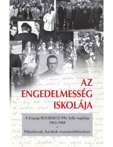 Az engedelmesség iskolája - A kispap Bolberitz Pál lelki naplója (1963-1968) - Pályatársak, barátok visszaemlékezései