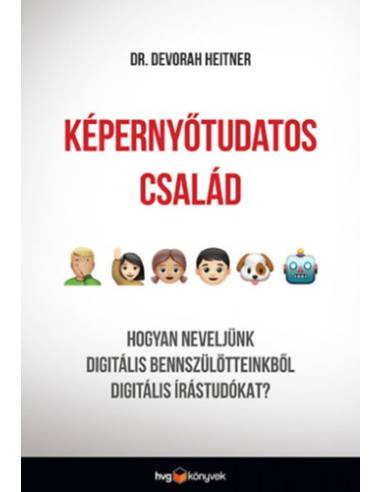 Képernyőtudatos család - Hogyan neveljünk digitális bennszülötteinkből digitális írástudókat?