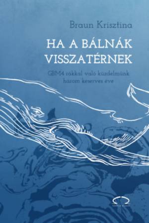 Ha a bálnák visszatérnek - GBM4 rákkal való küzdelmünk három keserves éve