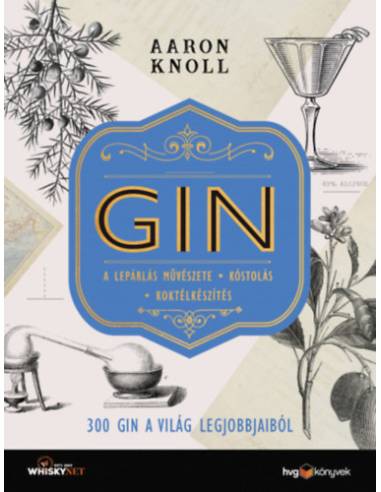 GIN - 300 gin a világ legjobbjaiból - A lepárlás művészete - Kóstolás - Koktélkészítés