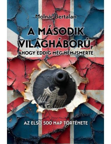 A második világháború, ahogy eddig még nem ismerte - Az első 500 nap története
