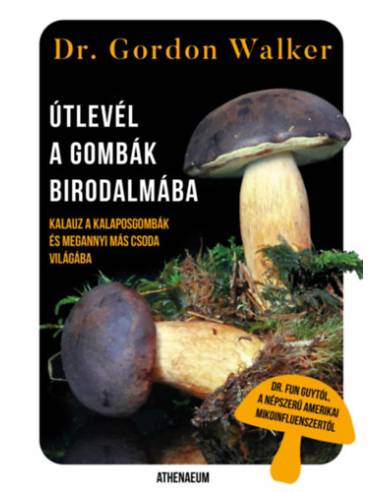 Útlevél a gombák birodalmába - Kalauz a kalaposgombák és megannyi más csoda varázslatos világába