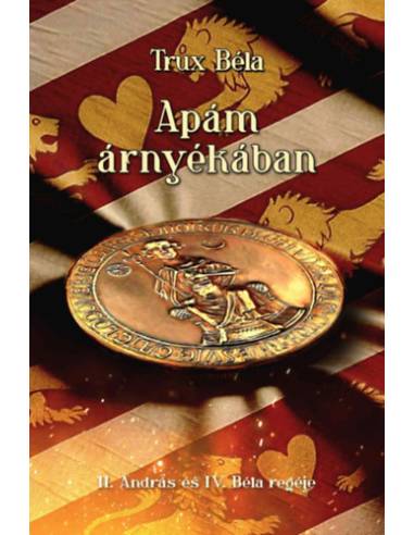 Apám árnyékában - II. András és IV. Béla regéje