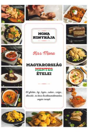 Magyarország mentes ételei - 60 glutén-, tej-, tojás-, cukor-, szója-, élesztő és kész lisztkeverékmentes vegán recept