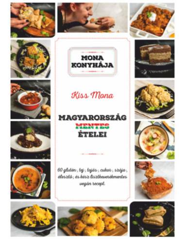 Magyarország mentes ételei - 60 glutén-, tej-, tojás-, cukor-, szója-, élesztő és kész lisztkeverékmentes vegán recept