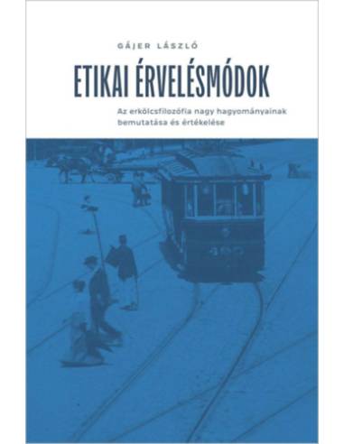 Etikai érvelésmódok - Az erkölcsfilozófia nagy hagyományainak bemutatása és értékelése