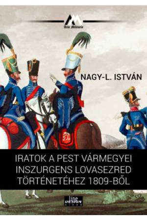 Iratok a Pest vármegyei inszurgens lovasezred történetéhez 1809-ből