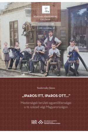 Iparos itt, iparos ott... - Mesterségek területi egyenlőtlenségei a 19. század végi Magyarországon