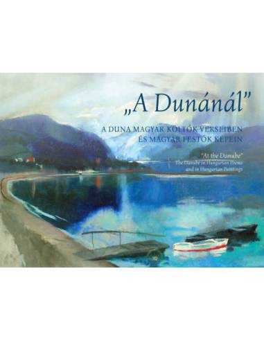 "A Dunánál" - A Duna magyar költők verseiben és magyar festők képein