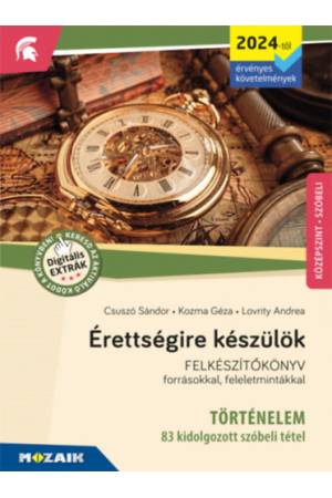 Érettségire készülök - Történelem (2024-től érv. követelmények) - 83 kidolgozott tétel, középszint, szóbeli - Felkészítőkönyv fo