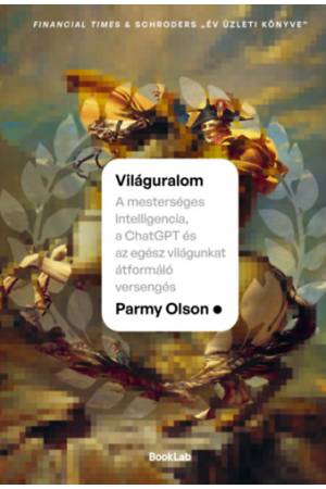 Világuralom - A mesterséges intelligencia, a ChatGPT és az egész világunkat átformáló versengés