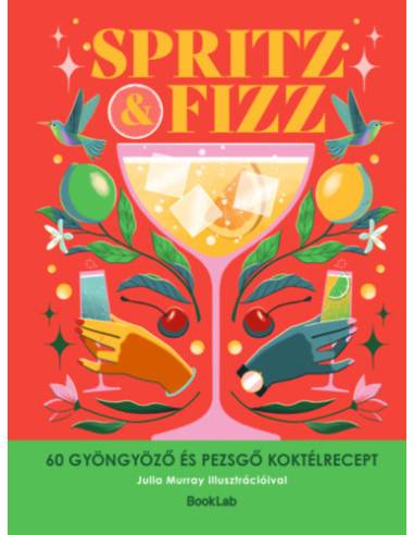 Spritz & Fizz - 60 gyöngyöző és pezsgő koktélrecept