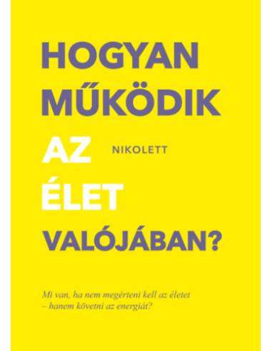 Hogyan működik az élet valójában? - Mi van, ha nem megérteni kell az életet -hanem követni az energiát?