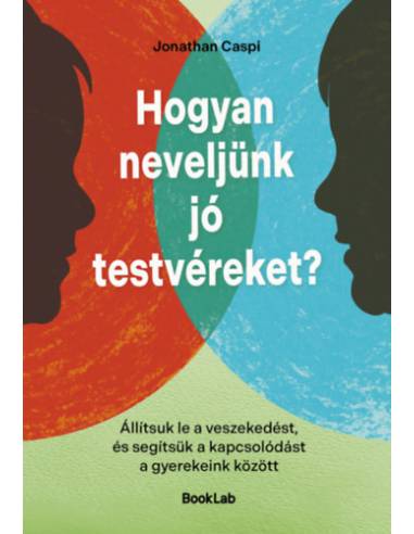 Hogyan neveljünk jó testvéreket? - Állítsuk le a veszekedést, és segítsük a kapcsolódást a gyerekeink között
