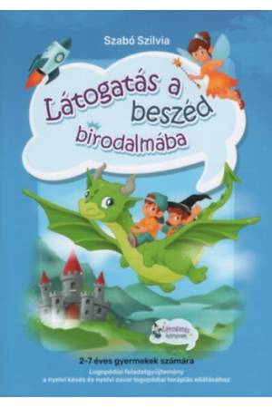 Látogatás a beszéd birodalmába - Logopédiai feladatgyűjtemény a nyelvi késés és nyelvi zavar logopédiai terápiás ellátásához