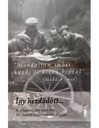 Így kezdődött... - Munkaszolgálat 1940-ben - Dr. Szántó Endre naplója alapján