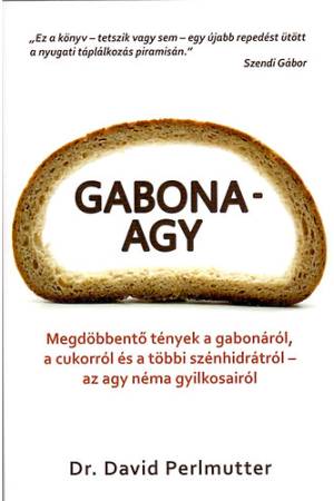 Gabonaagy - Megdöbbentő tények a gabonáról, a cukorról és a többi szénhidrátról - az agy néma gyilkosairól