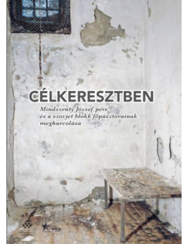 Célkeresztben - Mindszenty József pere és a szovjet blokk főpásztorainak meghurcolása
