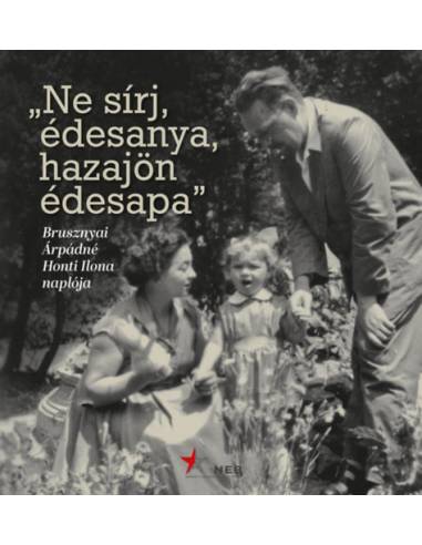 "Ne sírj, édesanya, hazajön édesapa" - Brusznyai Árpádné Honti Ilona naplója