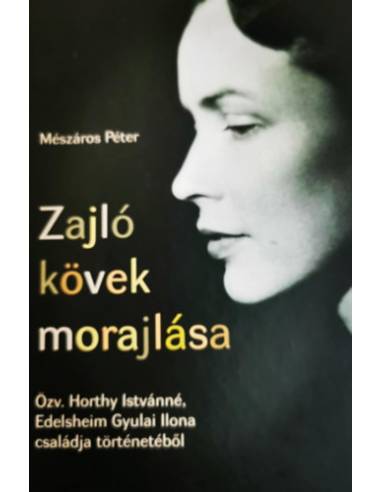 Zajló kövek morajlása - Özv. Horthy Istvánné, Edelsheim Gyulai Ilona családja történetéből
