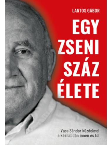 Egy zseni száz élete - Vass Sándor küzdelmei kézilabdán innen és túl - (Különleges kiadás)