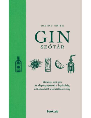 Ginszótár - Minden, ami gin: az alapanyagoktól a lepárlásig, a fűszerektől a koktélkészítésig