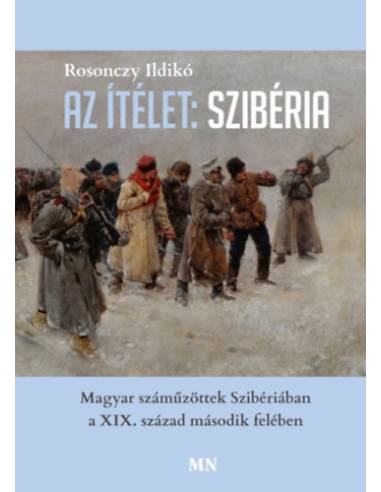 Az ítélet: Szibéria - Magyar száműzöttek Szibériában a XIX. század második felében