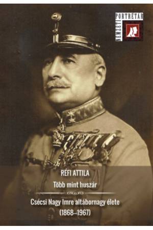 Több mint huszár - Csécsi Nagy Imre altábornagy élete (1868-1867)