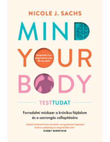 Mind Your Body - Testtudat - Forradalmi módszer a krónikus fájdalom és szorongás csillapítására