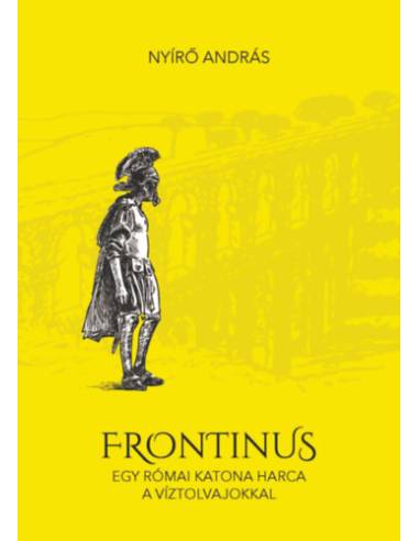 Frontinus - egy római katona harca a víztolvajokkal