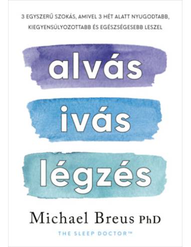 Alvás, ivás, légzés - 3 egyszerű szokás, amivel 3 hét alatt nyugodtabb, kiegyensúlyozottabb és egészségesebb leszel