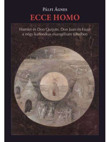 Ecce homo - Hamlet és Don Quijote, Don Juan és Faust a négy kanonikus evangélium tükrében