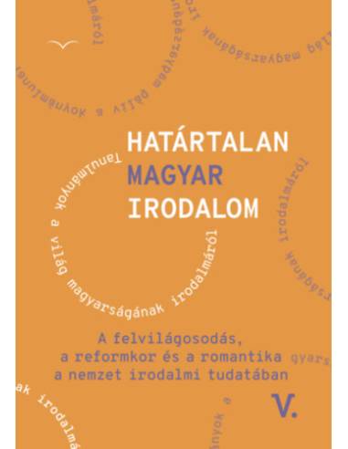Határtalan magyar irodalom V. - A felvilágosodás, a reformkor és a romantika a nemzet irodalmitudatában