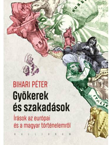 Gyökerek és szakadások - Írások az európai és a magyar történelemről