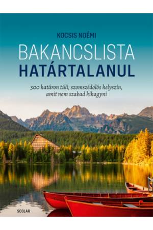 Bakancslista - Határtalanul - 500 határon túli, szomszédolós helyszín, amit nem szabad kihagyni