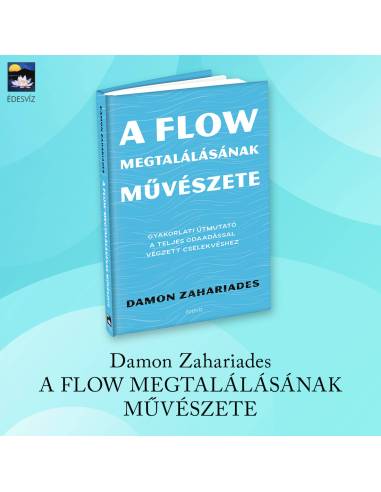 A flow megtalálásának művészete - Gyakorlati útmutató a teljes odaadással végzett cselekvéshez