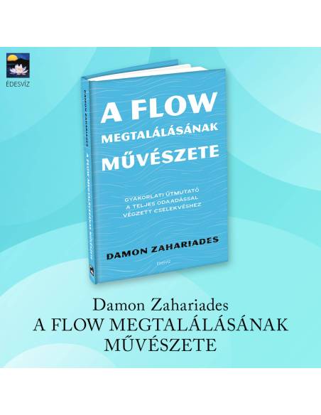 A flow megtalálásának művészete - Gyakorlati útmutató a teljes odaadással végzett cselekvéshez