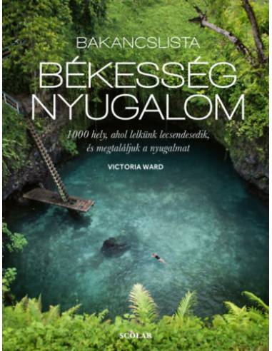 Bakancslista: békesség, nyugalom - 1000 hely, ahol lelkünk lecsendesedik, és megtaláljuk a nyugalmat