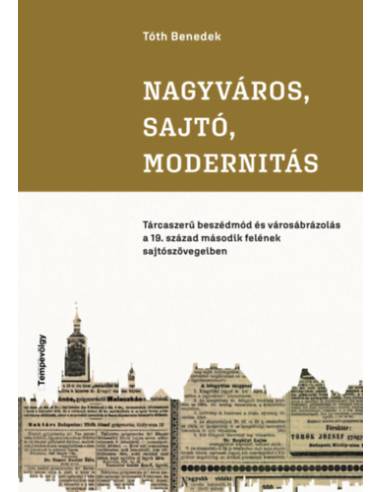 Nagyváros, sajtó, modernitás - Tárcaszerű beszédmód és városábrázolás a 19. század második felének sajtószövegeiben