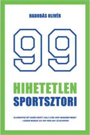 99 hihetetlen sportsztori - Legendák érdekességek a sportbiznisz világából röviden