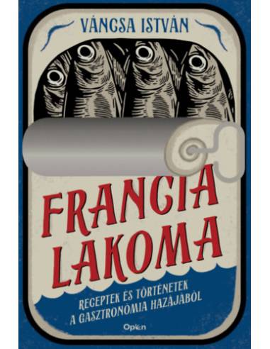 Francia lakoma - Receptek és történetek a gasztronómia hazájából