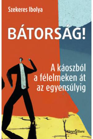 Bátorság! - A káoszból a félelmeken át az egyensúlyig