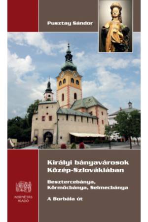 Királyi bányavárosok Közép- Szlovákiában - Besztercebánya, Körmöcbánya,  Selmecbánya - A Borbála út