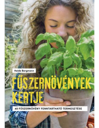Fűszernövények kertje - 40 fűszernövény fenntartható kezelése