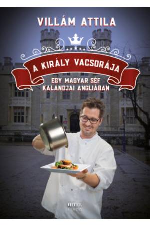 A király vacsorája - Egy magyar séf kalandjai Angliában